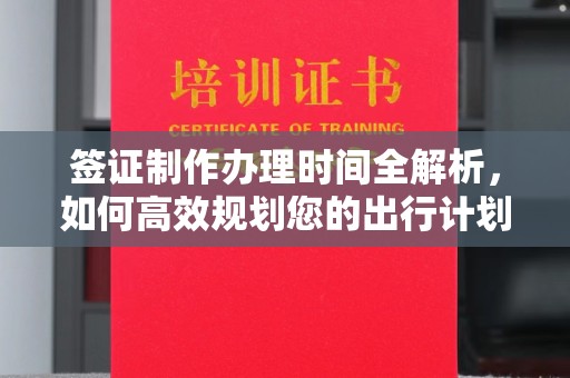 新安签证制作办理时间全解析，如何高效规划您的出行计划