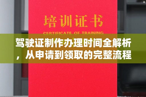 新安驾驶证制作办理时间全解析，从申请到领取的完整流程