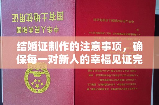 新安结婚证制作的注意事项，确保每一对新人的幸福见证完美无瑕
