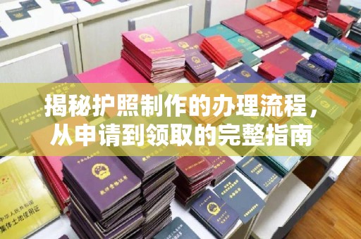 新安揭秘护照制作的办理流程，从申请到领取的完整指南