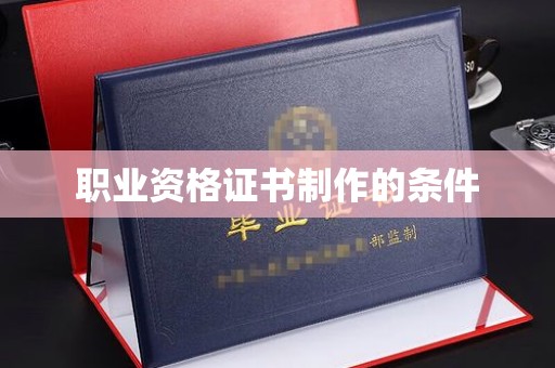 新安职业资格证书制作的条件