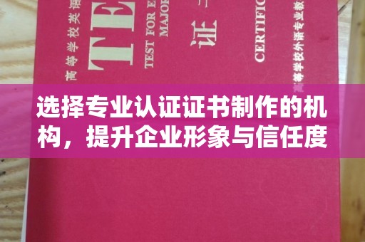 新安选择专业认证证书制作的机构，提升企业形象与信任度