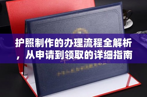 新安护照制作的办理流程全解析，从申请到领取的详细指南