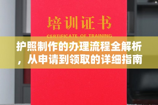 新安护照制作的办理流程全解析，从申请到领取的详细指南
