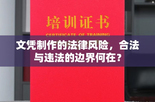 新安文凭制作的法律风险，合法与违法的边界何在？